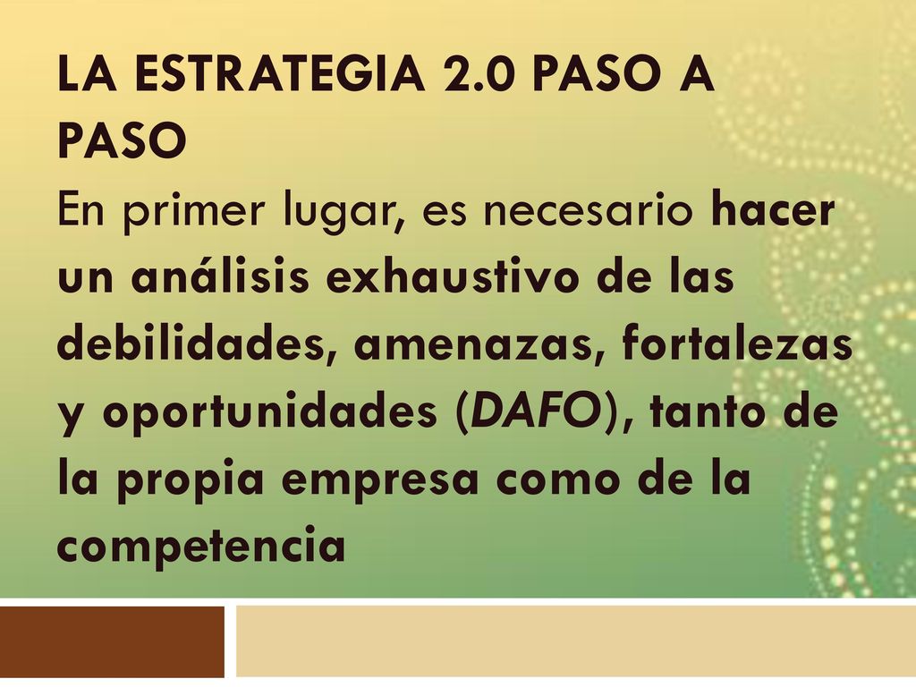 LA ESTRATEGIA 2.0 PASO A PASO En primer lugar, es necesario hacer un análisis exhaustivo de las debilidades, amenazas, fortalezas y oportunidades (DAFO), tanto de la propia empresa como de la competencia