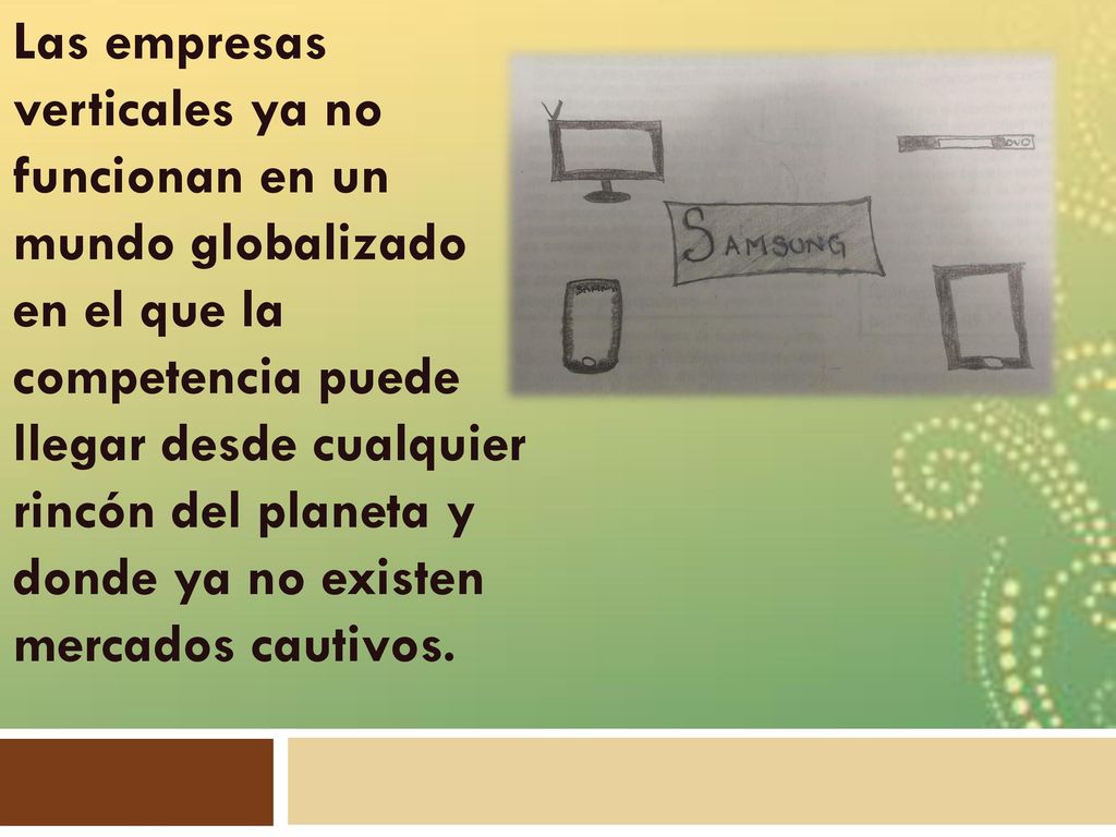Las empresas verticales ya no funcionan en un mundo globalizado en el que la competencia puede llegar desde cualquier rincón del planeta y donde ya no existen mercados cautivos.