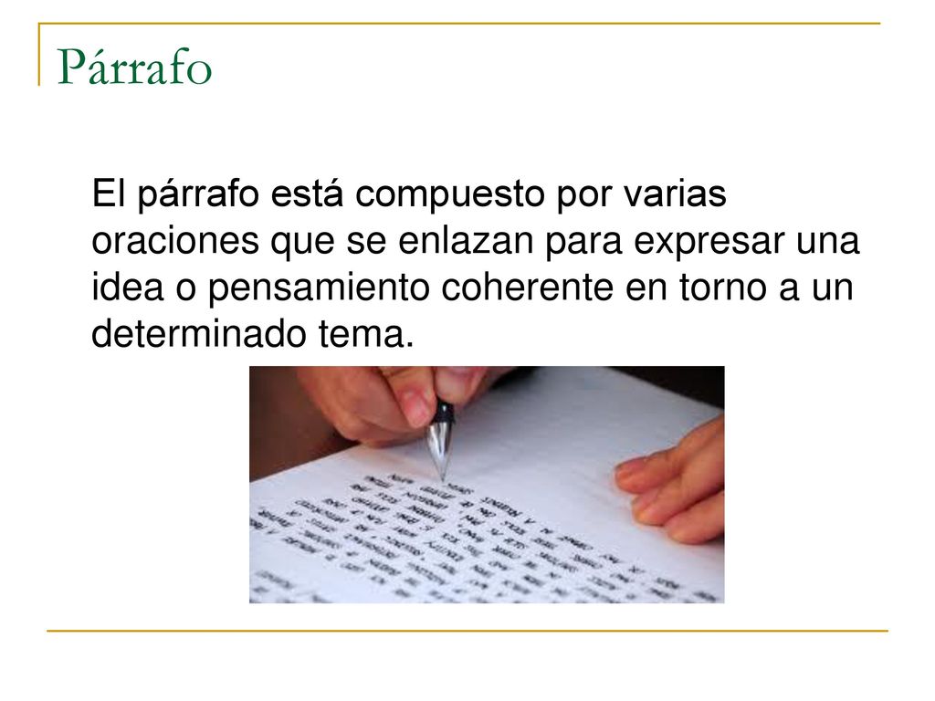 Párrafo El párrafo está compuesto por varias oraciones que se enlazan para expresar una idea o pensamiento coherente en torno a un determinado tema.