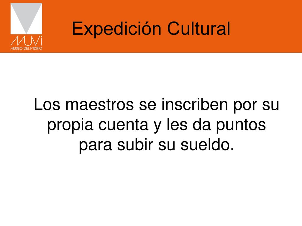 Expedición Cultural Los maestros se inscriben por su propia cuenta y les da puntos para subir su sueldo.