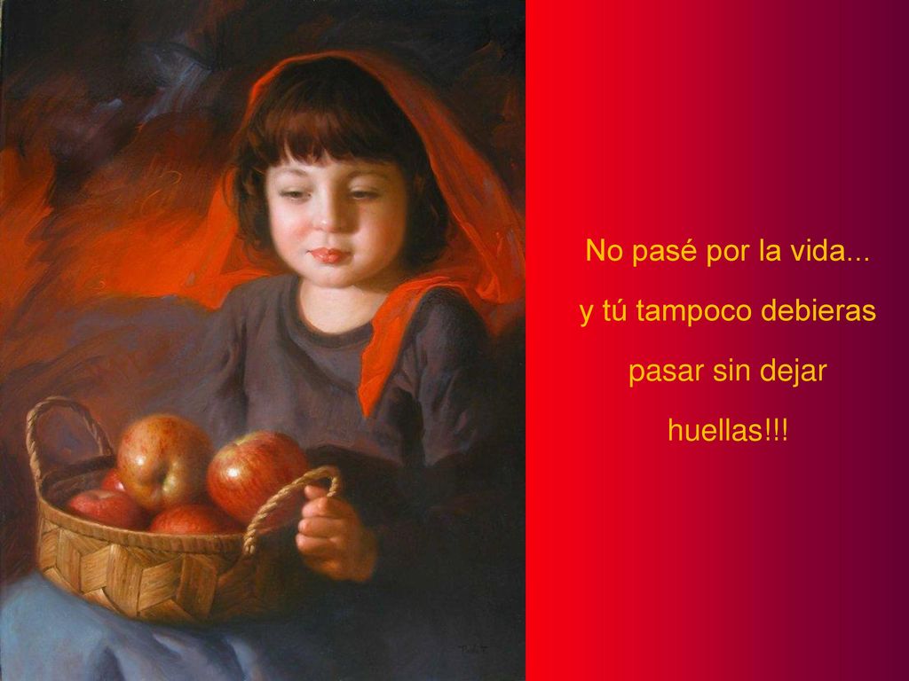 No pasé por la vida... y tú tampoco debieras pasar sin dejar huellas!!!