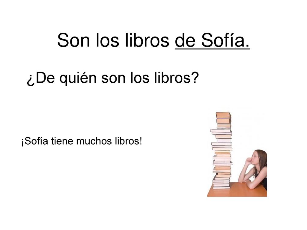 Son los libros de Sofía. ¿De quién son los libros
