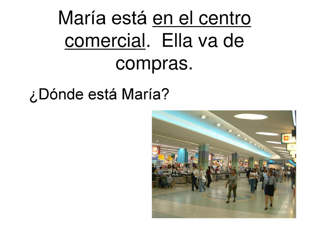 María está en el centro comercial. Ella va de compras.