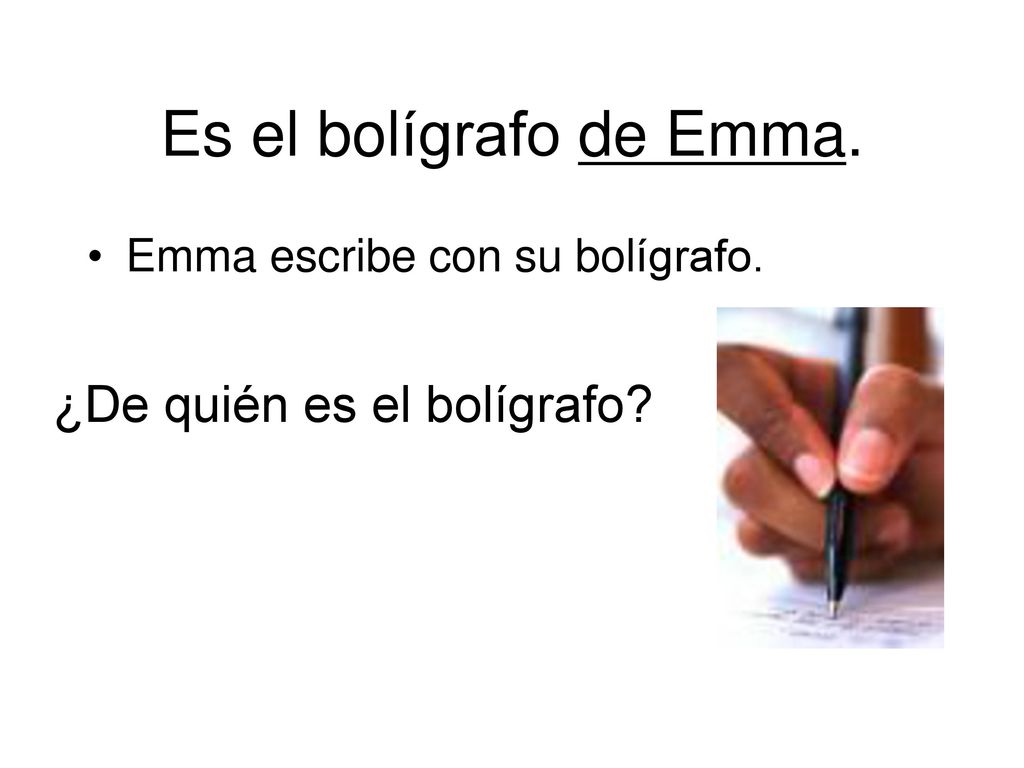Es el bolígrafo de Emma. ¿De quién es el bolígrafo