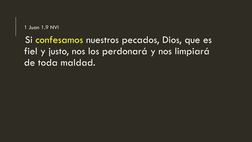1 Juan 1.9 NVI Si confesamos nuestros pecados, Dios, que es fiel y justo, nos los perdonará y nos limpiará de toda maldad.