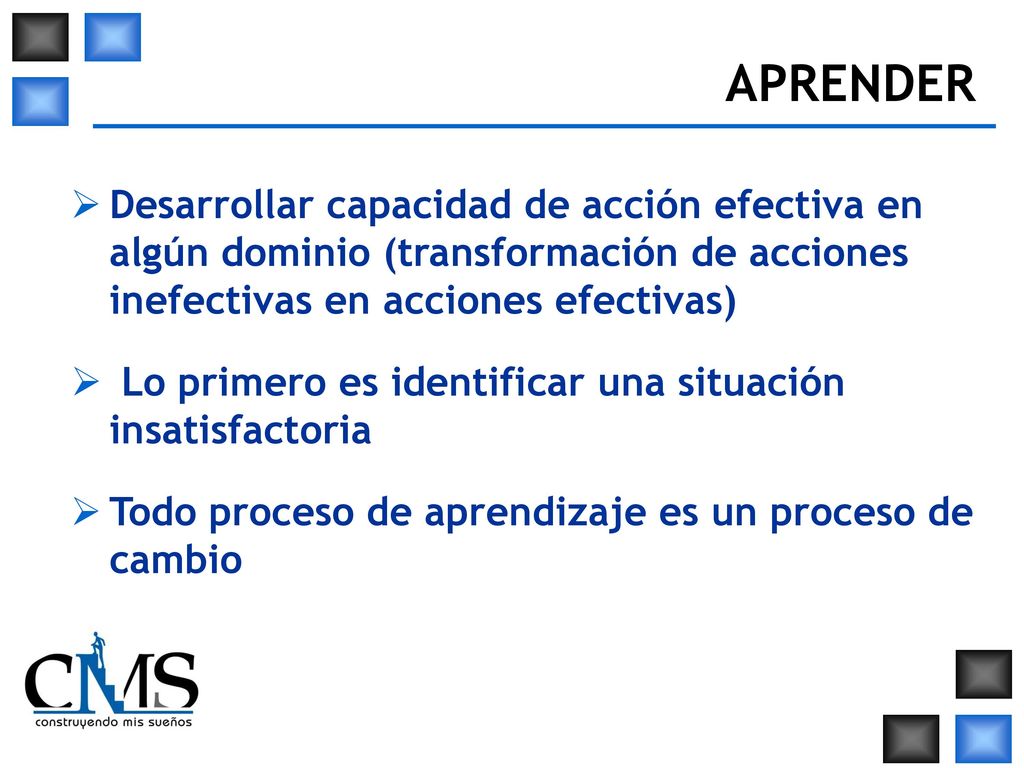 APRENDER Desarrollar capacidad de acción efectiva en algún dominio (transformación de acciones inefectivas en acciones efectivas)