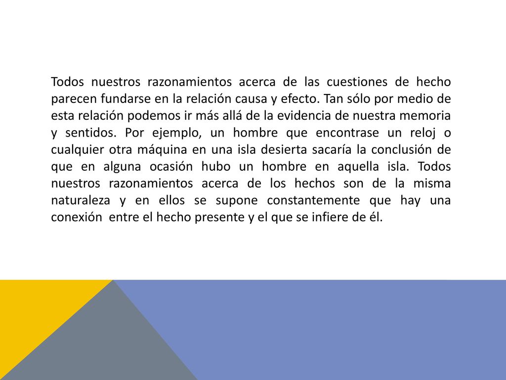 Todos nuestros razonamientos acerca de las cuestiones de hecho parecen fundarse en la relación causa y efecto.