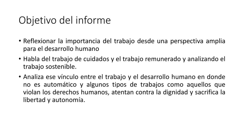Objetivo del informe Reflexionar la importancia del trabajo desde una perspectiva amplia para el desarrollo humano.