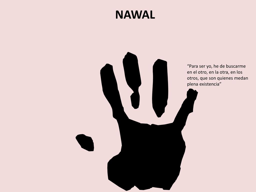 NAWAL Para ser yo, he de buscarme en el otro, en la otra, en los otros, que son quienes medan plena existencia