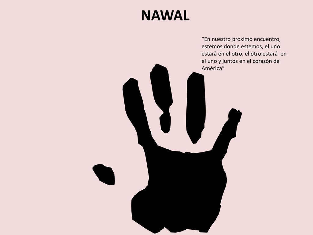 NAWAL En nuestro próximo encuentro, estemos donde estemos, el uno estará en el otro, el otro estará en el uno y juntos en el corazón de América