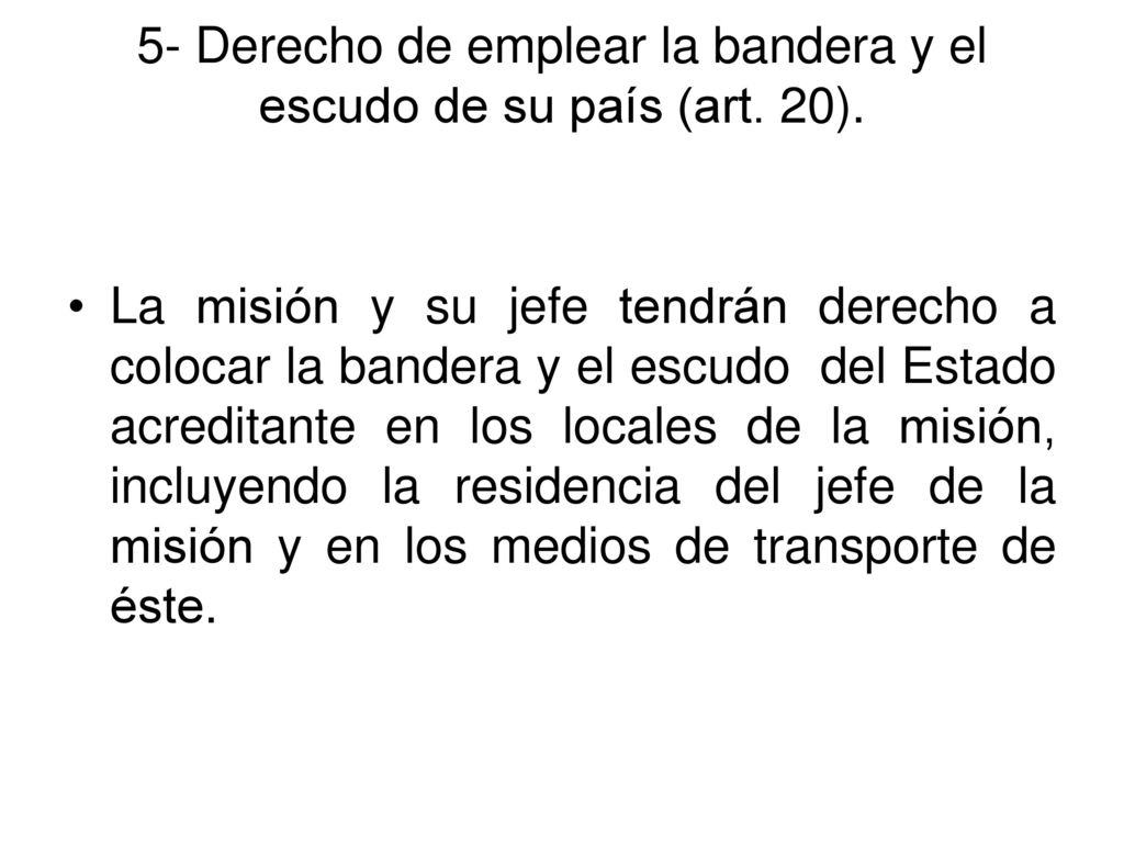 5- Derecho de emplear la bandera y el escudo de su país (art. 20).