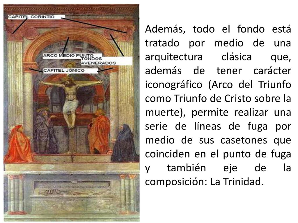 Además, todo el fondo está tratado por medio de una arquitectura clásica que, además de tener carácter iconográfico (Arco del Triunfo como Triunfo de Cristo sobre la muerte), permite realizar una serie de líneas de fuga por medio de sus casetones que coinciden en el punto de fuga y también eje de la composición: La Trinidad.