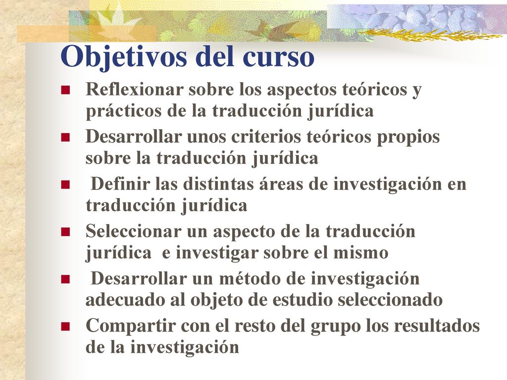 Objetivos del curso Reflexionar sobre los aspectos teóricos y prácticos de la traducción jurídica.