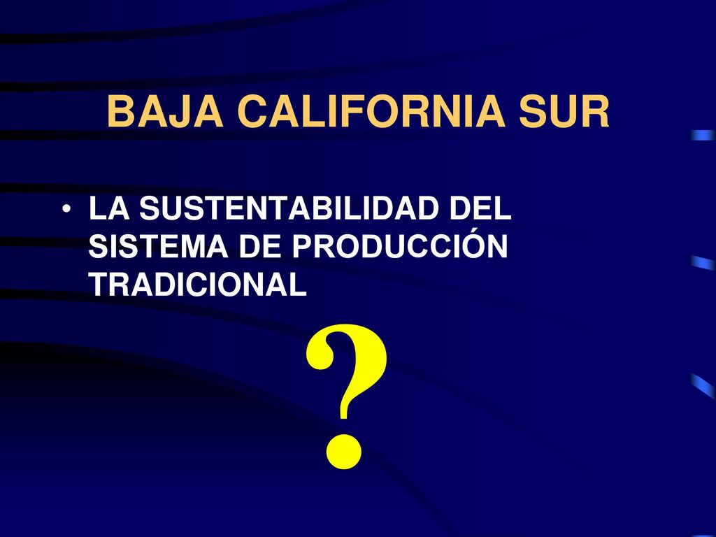 BAJA CALIFORNIA SUR LA SUSTENTABILIDAD DEL SISTEMA DE PRODUCCIÓN TRADICIONAL