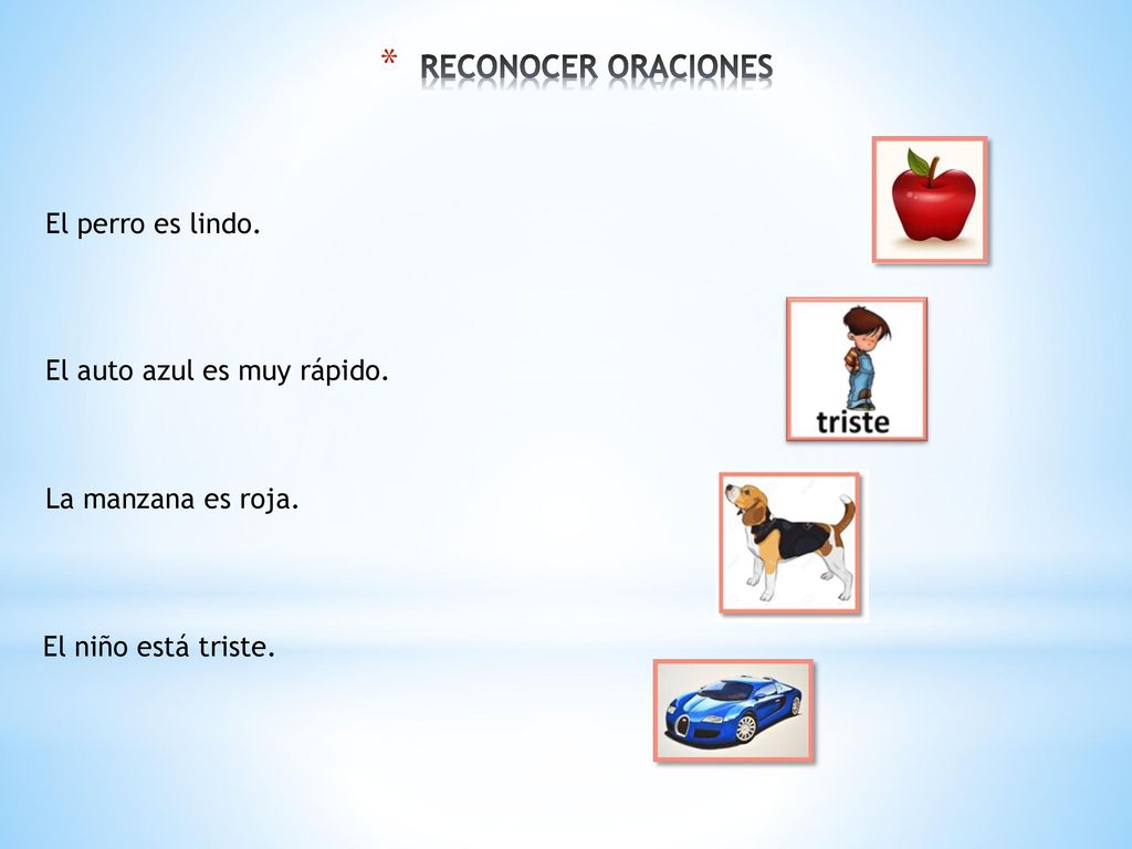 RECONOCER ORACIONES El perro es lindo. El auto azul es muy rápido.