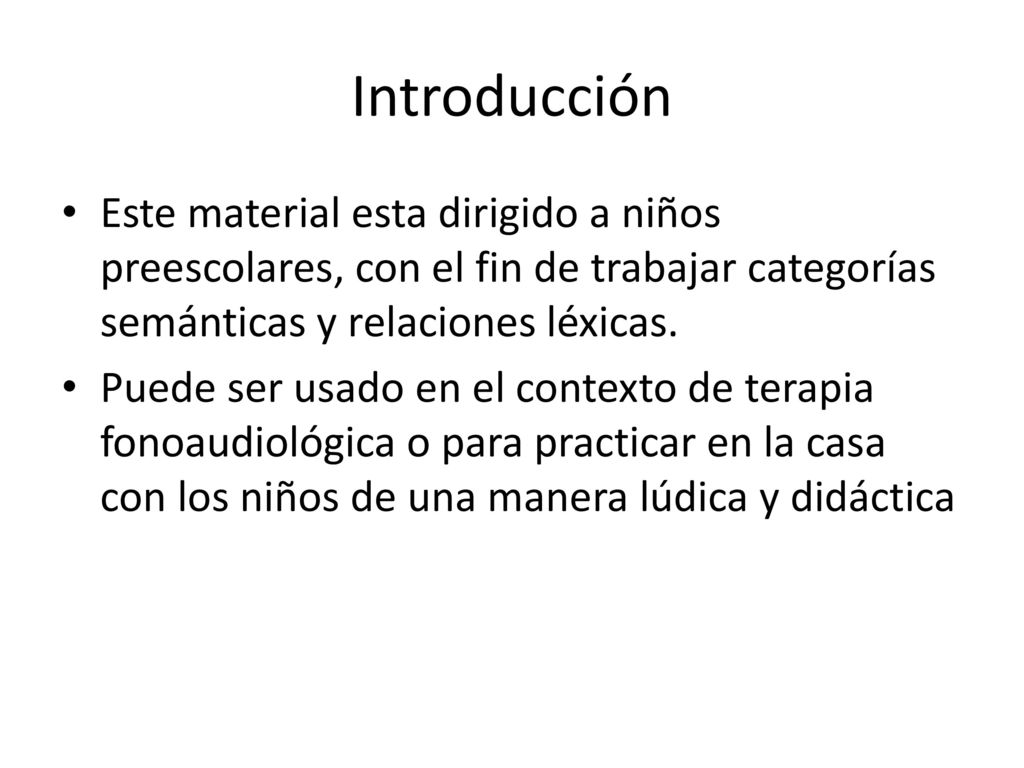 Introducción Este material esta dirigido a niños preescolares, con el fin de trabajar categorías semánticas y relaciones léxicas.