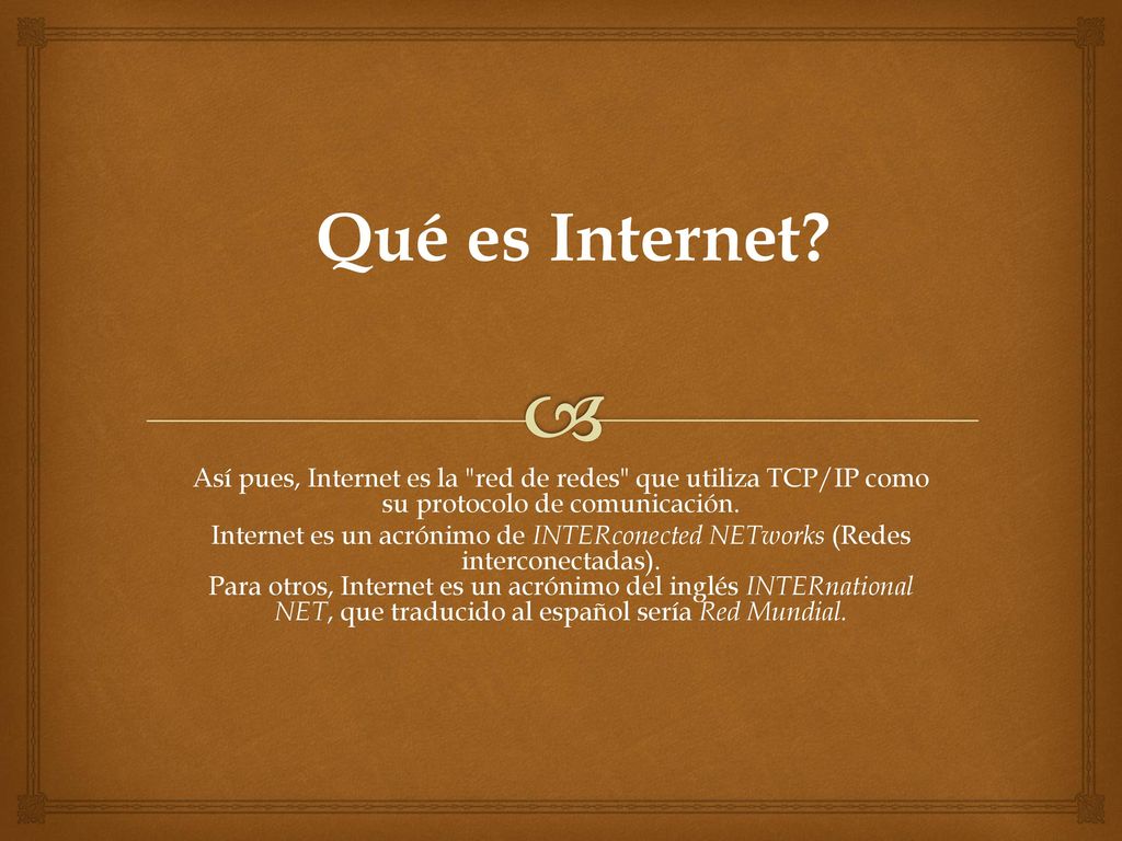 Qué es Internet Así pues, Internet es la red de redes que utiliza TCP/IP como su protocolo de comunicación.