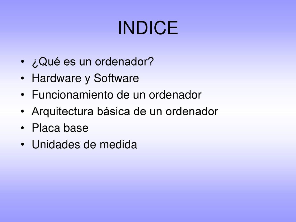 INDICE ¿Qué es un ordenador Hardware y Software