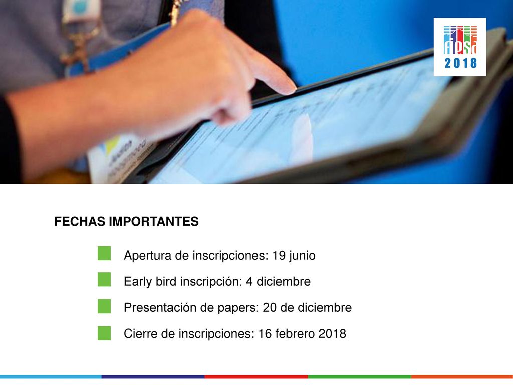 FECHAS IMPORTANTES Apertura de inscripciones: 19 junio. Early bird inscripción: 4 diciembre. Presentación de papers: 20 de diciembre.