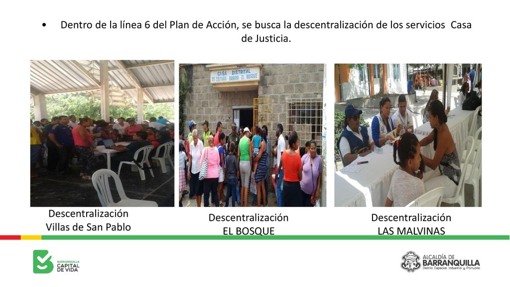 Dentro de la línea 6 del Plan de Acción, se busca la descentralización de los servicios Casa de Justicia.