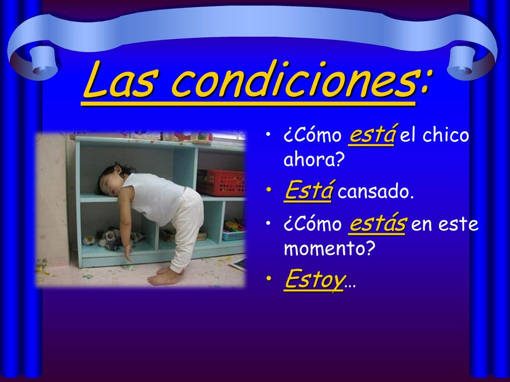 Las condiciones: Está cansado. Estoy… ¿Cómo está el chico ahora