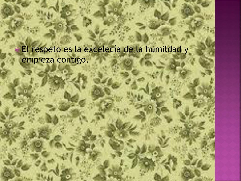 El respeto es la excelecía de la humildad y empieza contigo.