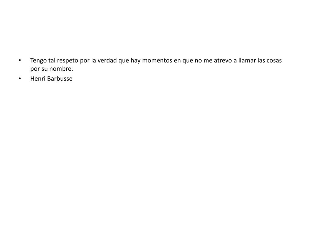 Tengo tal respeto por la verdad que hay momentos en que no me atrevo a llamar las cosas por su nombre.