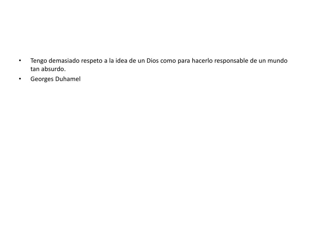 Tengo demasiado respeto a la idea de un Dios como para hacerlo responsable de un mundo tan absurdo.