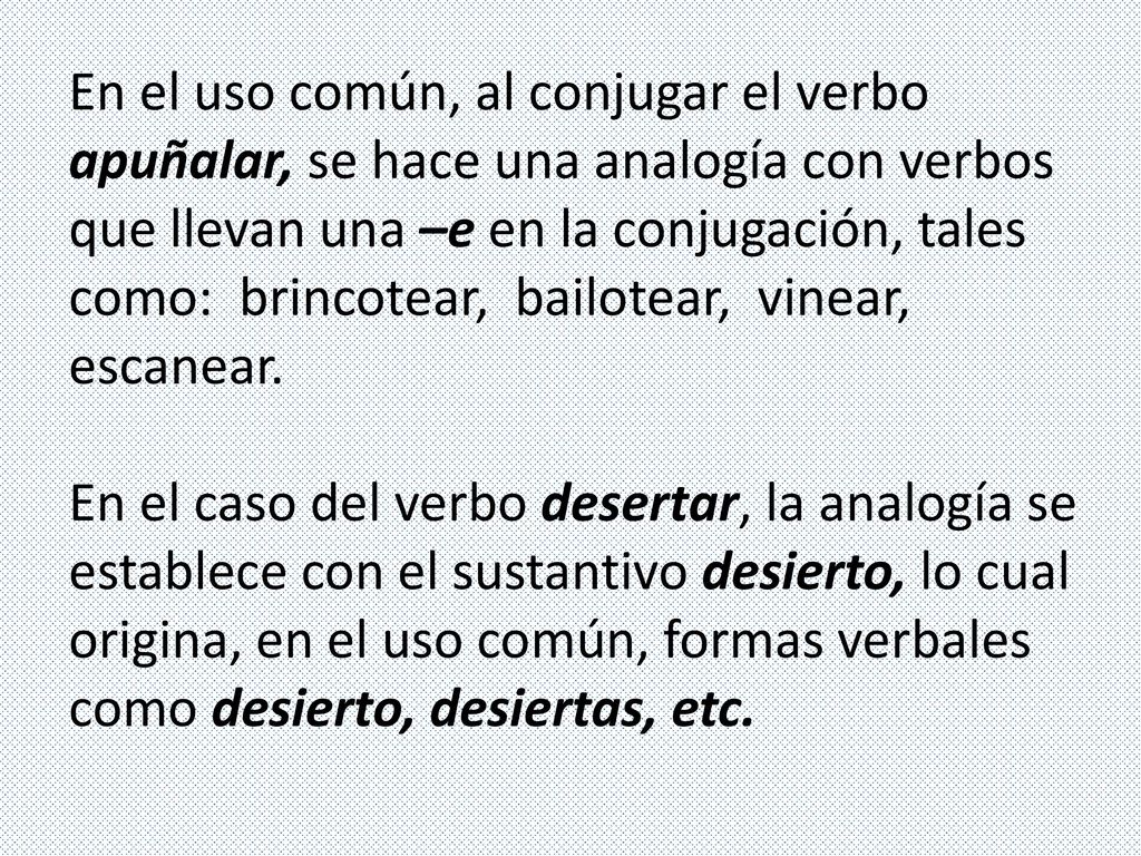 En el uso común, al conjugar el verbo apuñalar, se hace una analogía con verbos que llevan una –e en la conjugación, tales como: brincotear, bailotear, vinear, escanear.