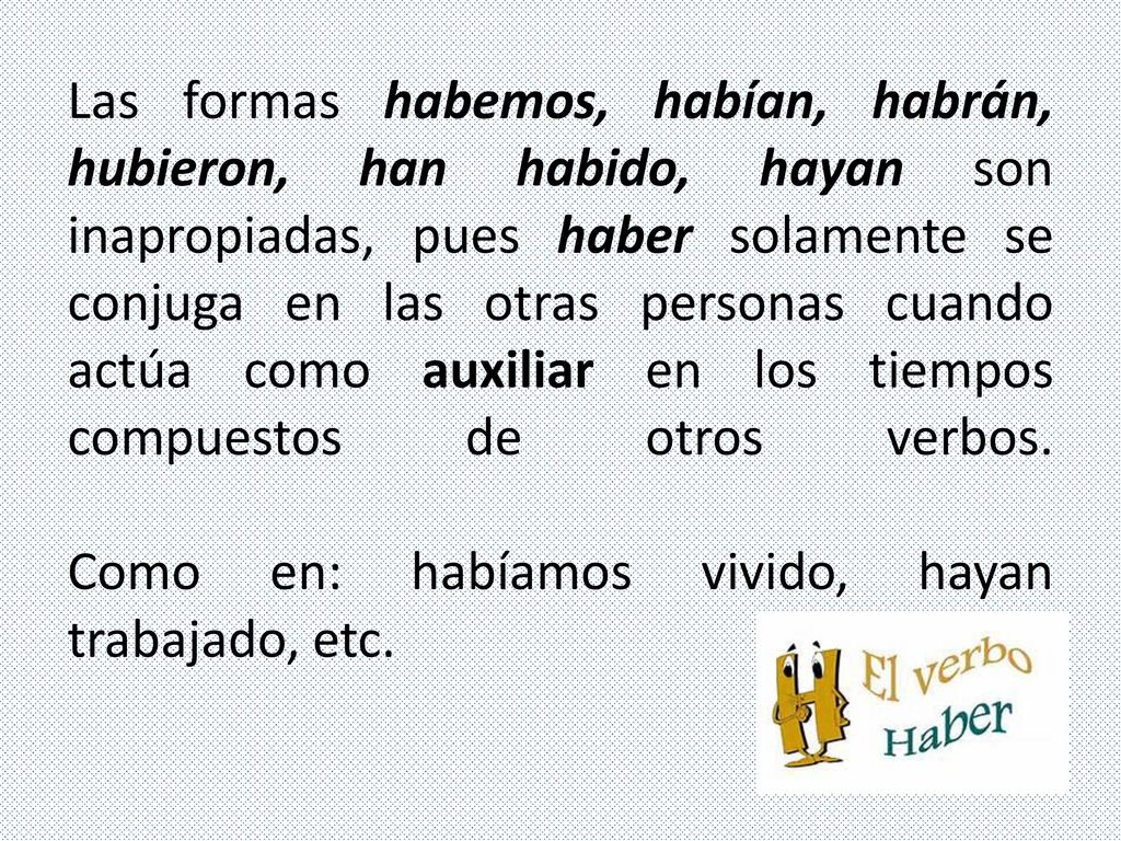 Las formas habemos, habían, habrán, hubieron, han habido, hayan son inapropiadas, pues haber solamente se conjuga en las otras personas cuando actúa como auxiliar en los tiempos compuestos de otros verbos.