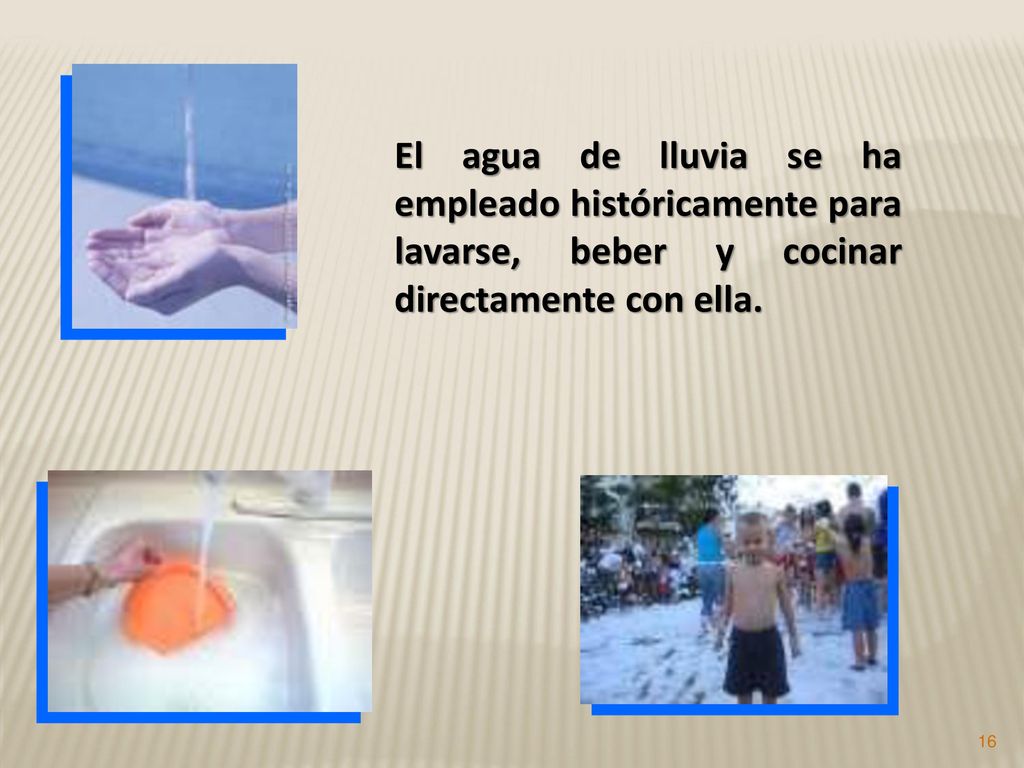 El agua de lluvia se ha empleado históricamente para lavarse, beber y cocinar directamente con ella.