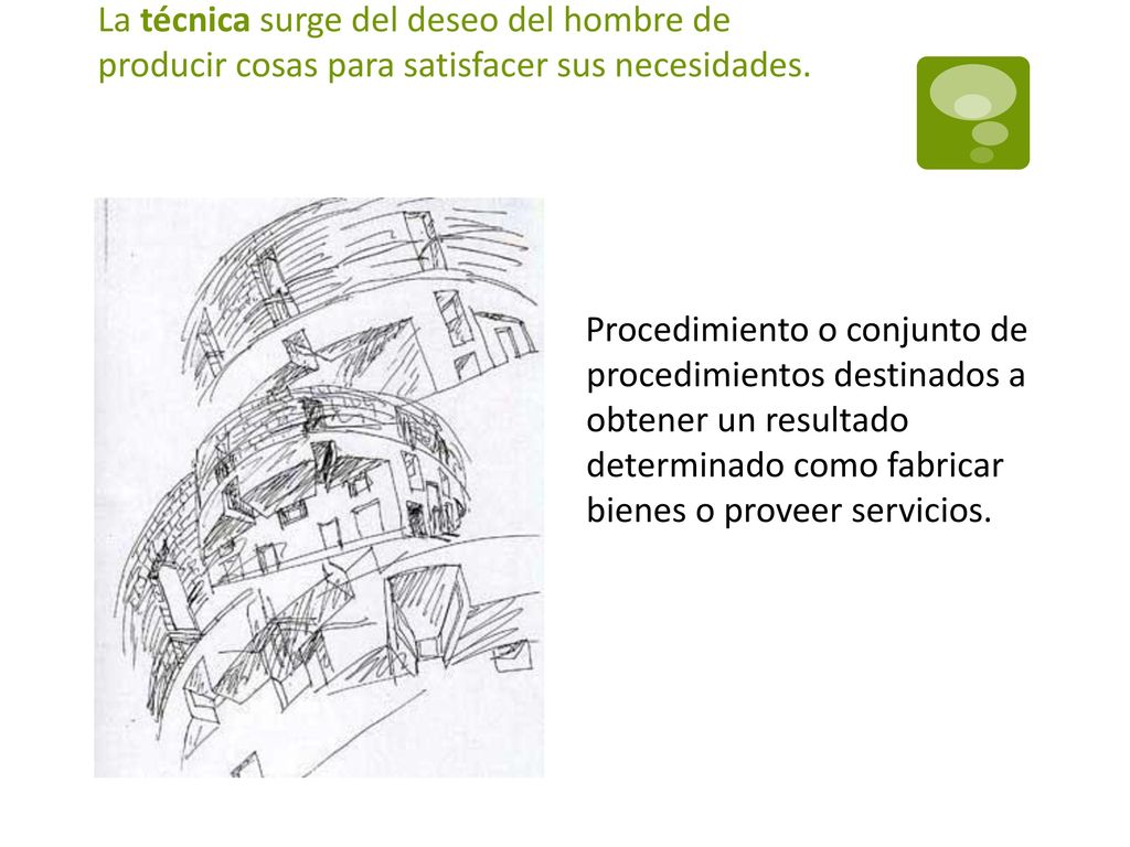 La técnica surge del deseo del hombre de producir cosas para satisfacer sus necesidades.