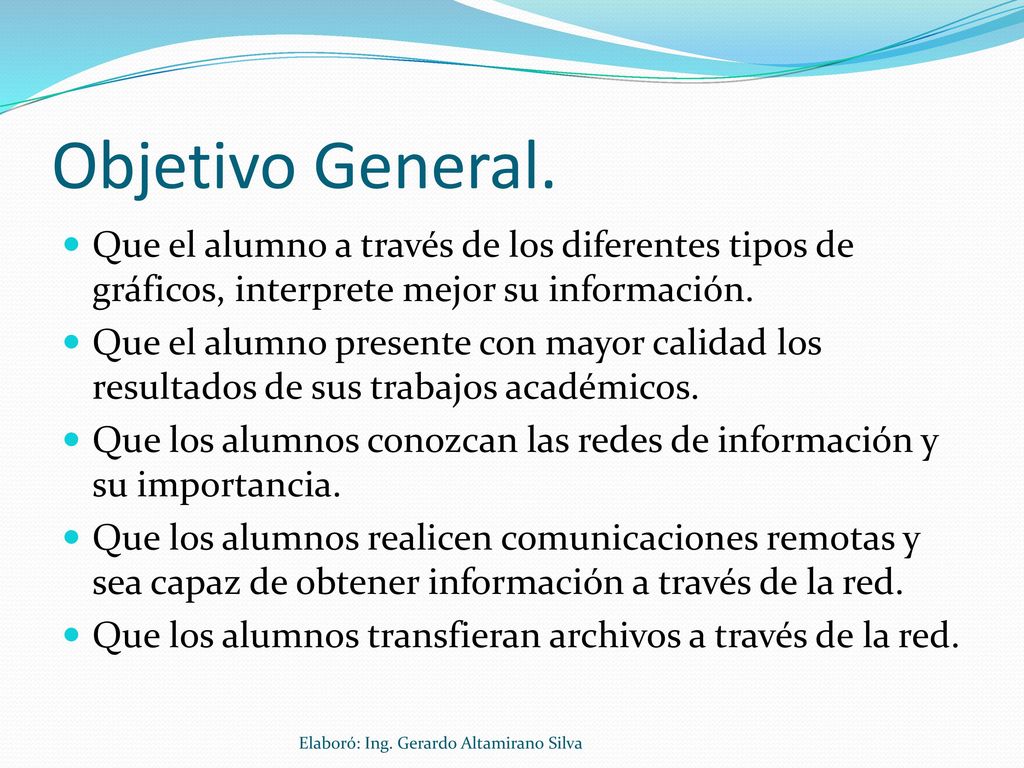 Objetivo General. Que el alumno a través de los diferentes tipos de gráficos, interprete mejor su información.