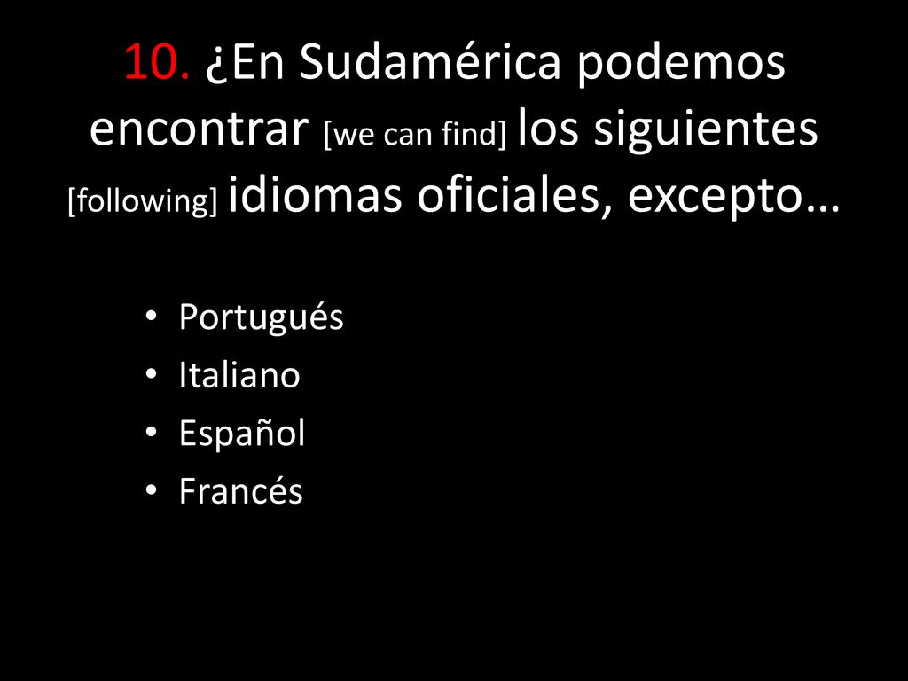 10. ¿En Sudamérica podemos encontrar [we can find] los siguientes [following] idiomas oficiales, excepto…