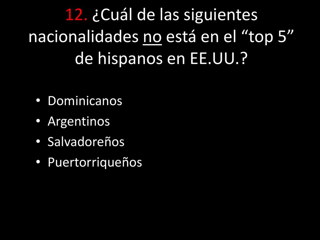12. ¿Cuál de las siguientes nacionalidades no está en el top 5 de hispanos en EE.UU.