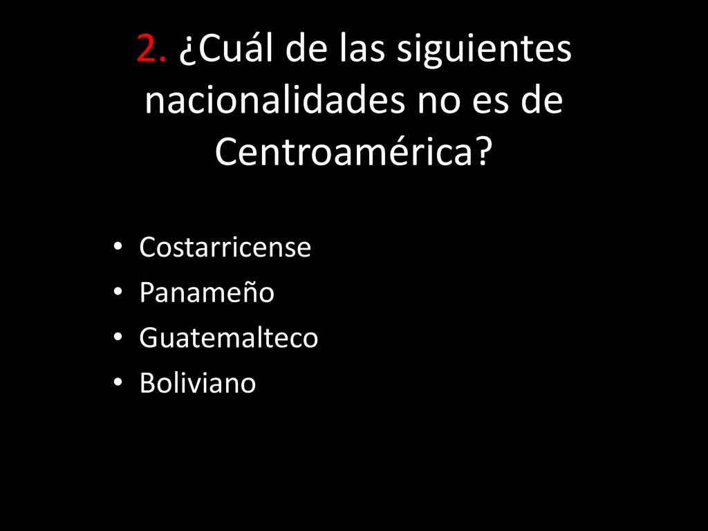 2. ¿Cuál de las siguientes nacionalidades no es de Centroamérica
