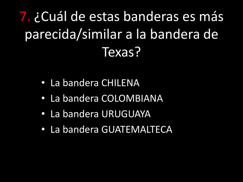 7. ¿Cuál de estas banderas es más parecida/similar a la bandera de Texas