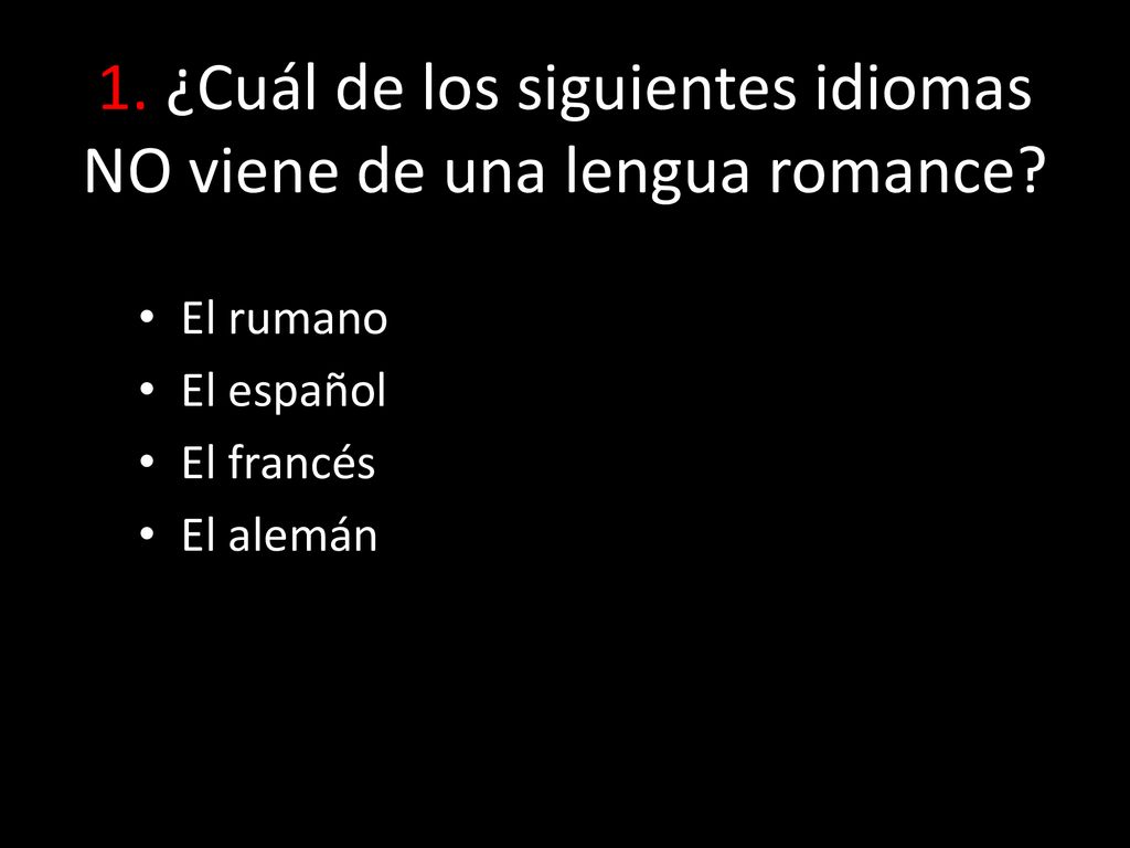 1. ¿Cuál de los siguientes idiomas NO viene de una lengua romance