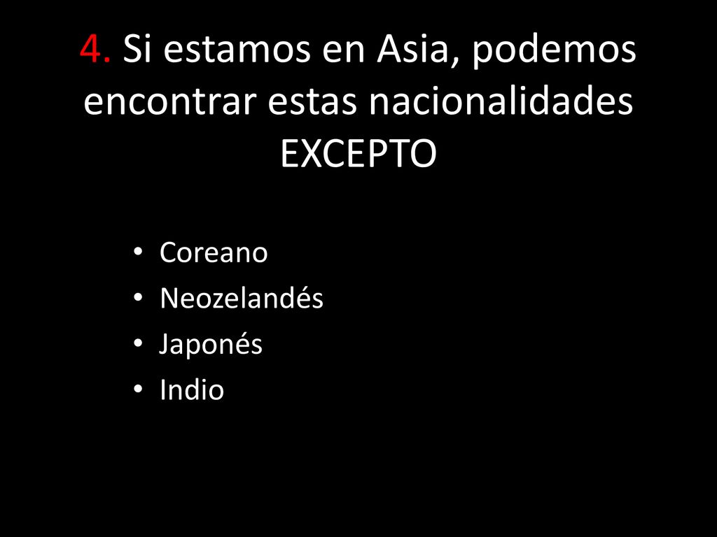 4. Si estamos en Asia, podemos encontrar estas nacionalidades EXCEPTO