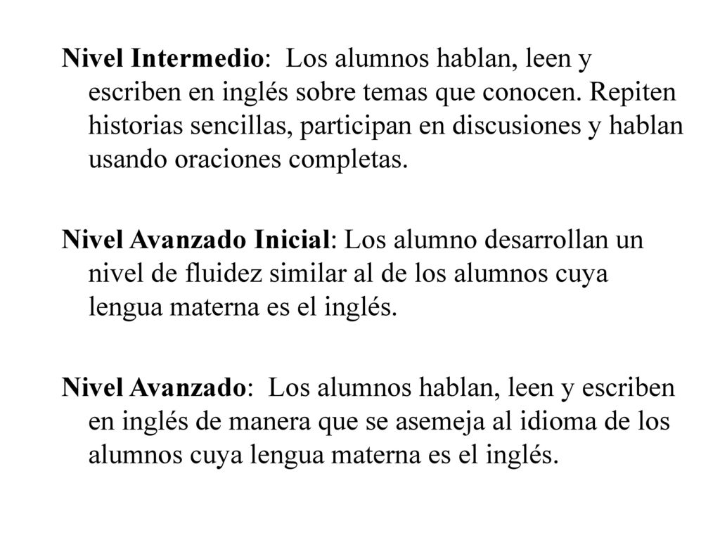 Nivel Intermedio: Los alumnos hablan, leen y escriben en inglés sobre temas que conocen. Repiten historias sencillas, participan en discusiones y hablan usando oraciones completas.