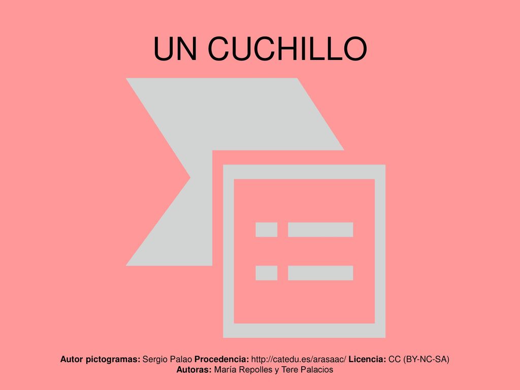 UN CUCHILLO Autor pictogramas: Sergio Palao Procedencia:   Licencia: CC (BY-NC-SA) Autoras: María Repolles y Tere Palacios.