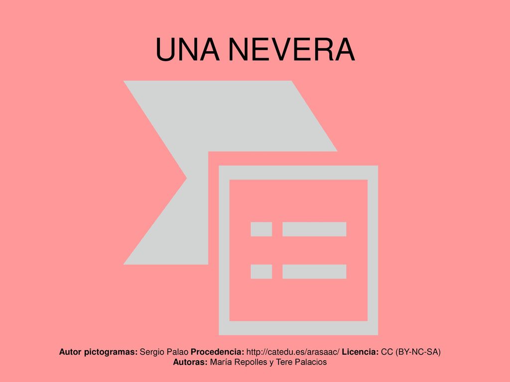 UNA NEVERA Autor pictogramas: Sergio Palao Procedencia:   Licencia: CC (BY-NC-SA) Autoras: María Repolles y Tere Palacios.