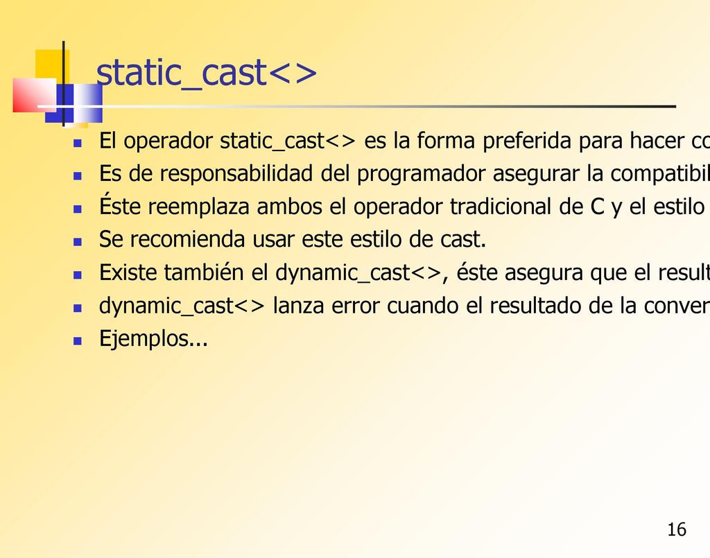 static_cast<> El operador static_cast<> es la forma preferida para hacer conversiones seguras en C++.