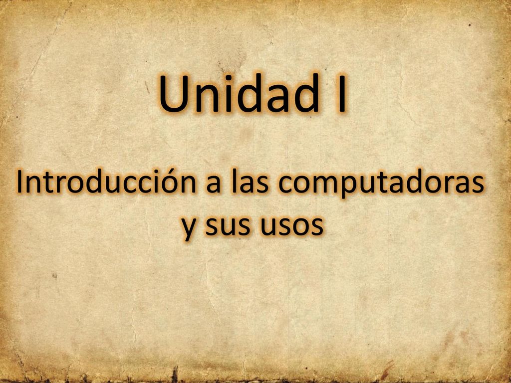 Unidad I Introducción a las computadoras y sus usos