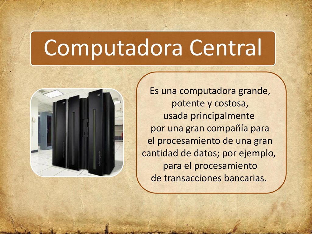 Computadora Central Es una computadora grande, potente y costosa,