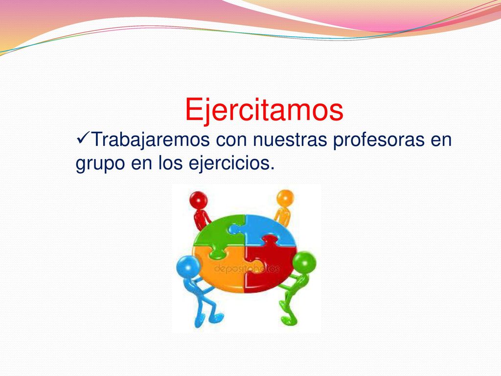 Ejercitamos Trabajaremos con nuestras profesoras en grupo en los ejercicios.