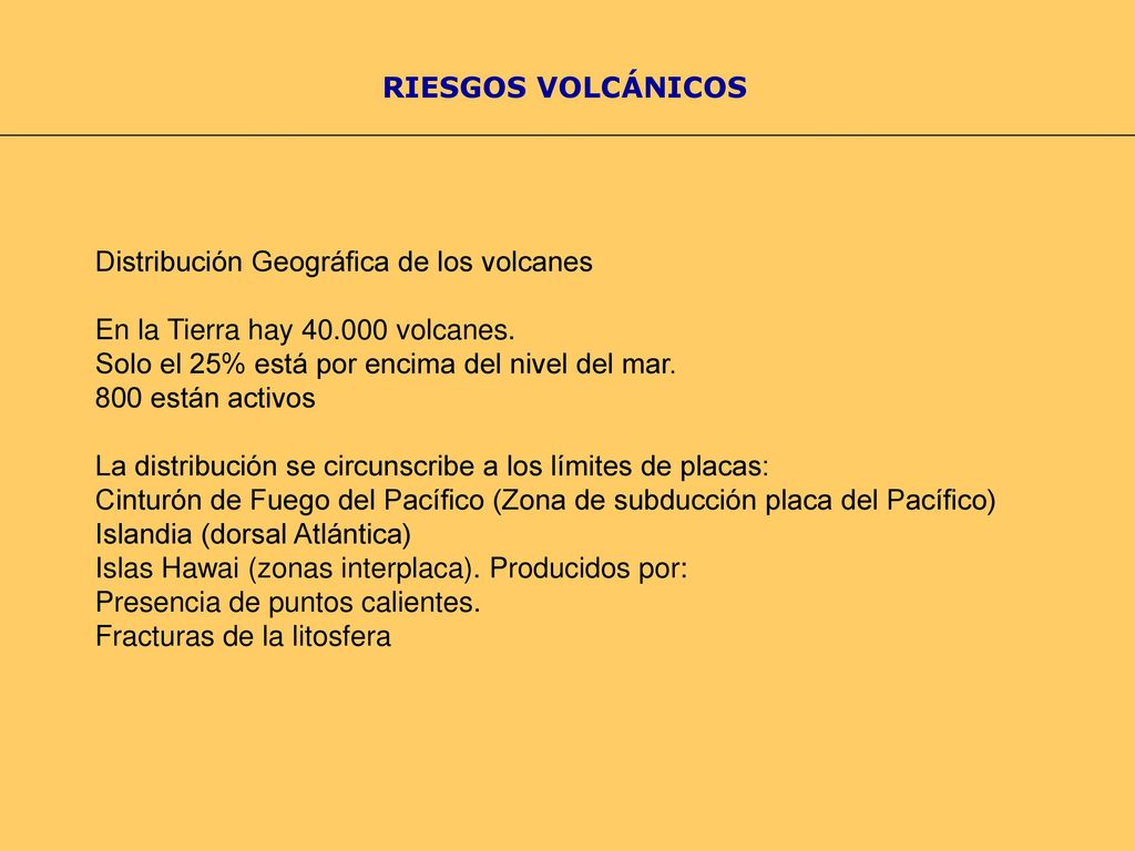 RIESGOS VOLCÁNICOS Distribución Geográfica de los volcanes. En la Tierra hay volcanes. Solo el 25% está por encima del nivel del mar.