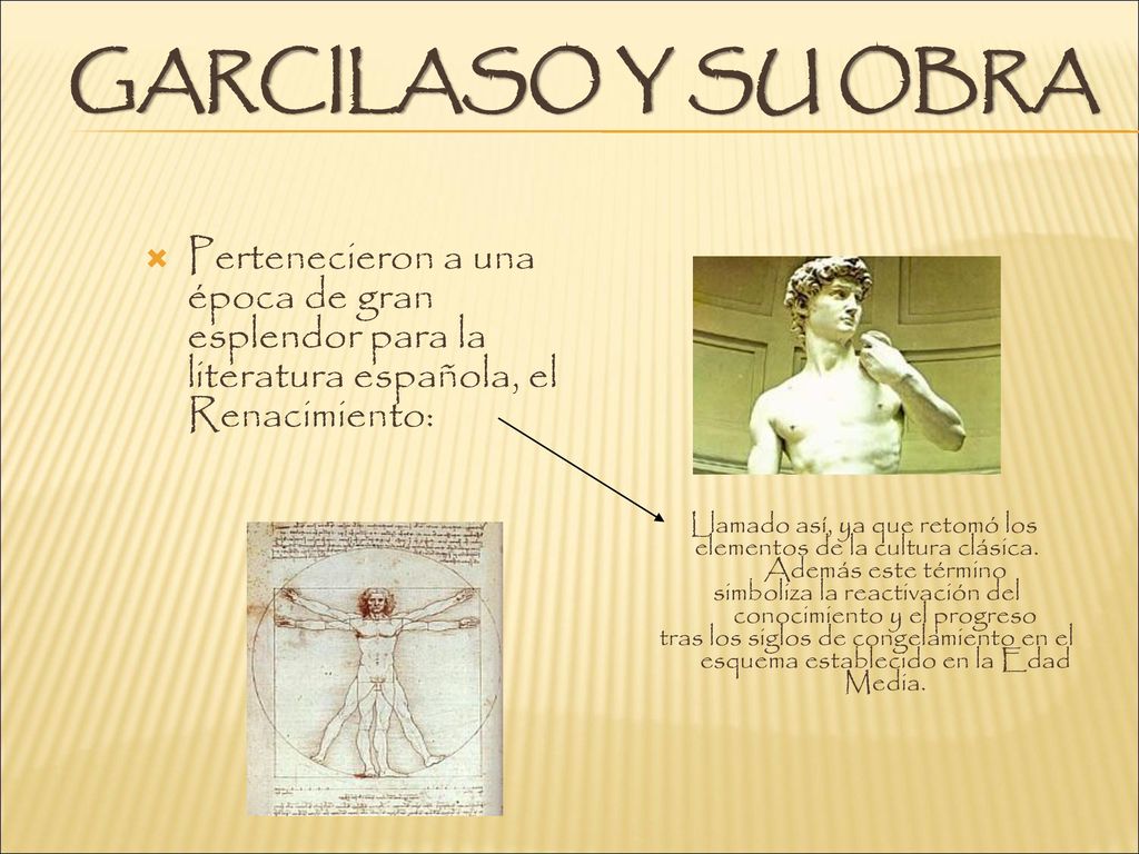 GARCILASO Y SU OBRA Pertenecieron a una época de gran esplendor para la literatura española, el Renacimiento: