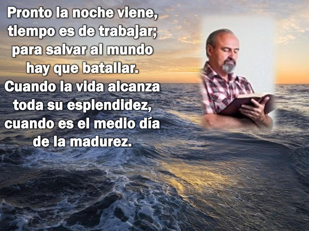 Pronto la noche viene, tiempo es de trabajar; para salvar al mundo hay que batallar.