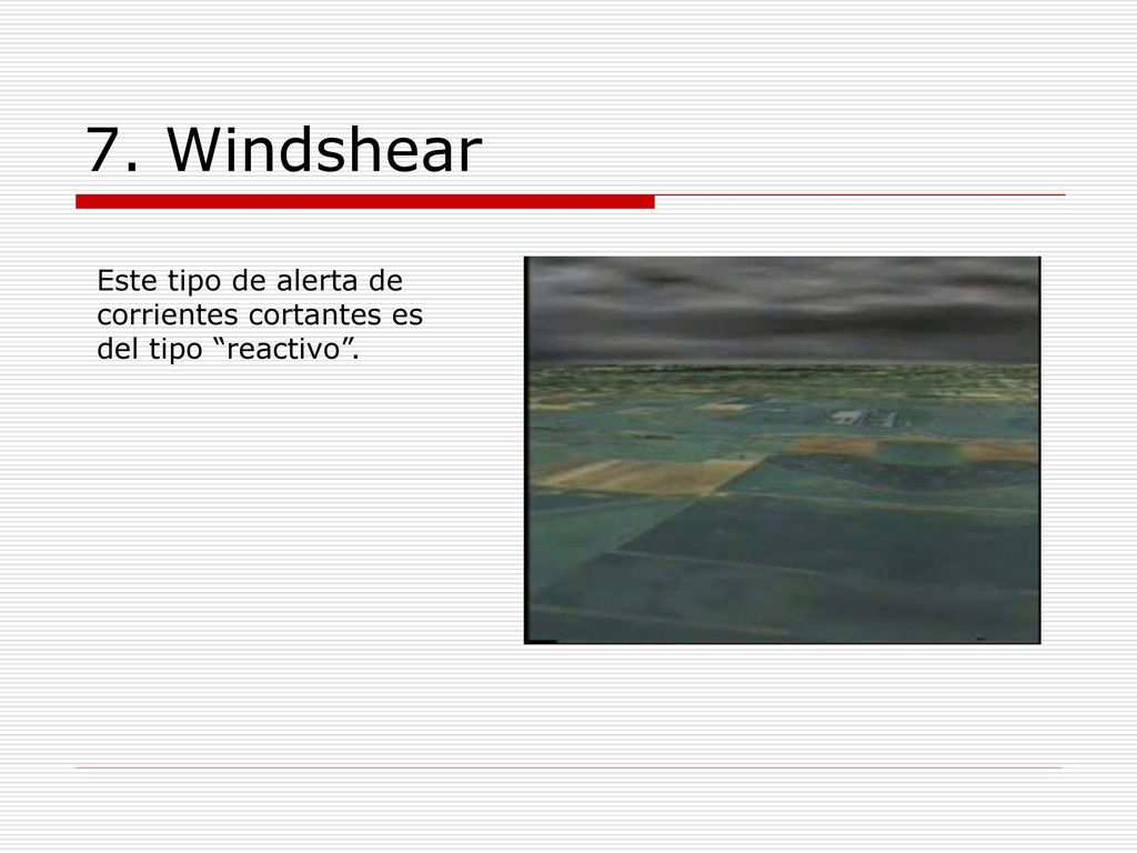 7. Windshear Este tipo de alerta de corrientes cortantes es del tipo reactivo .
